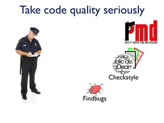 Take code quality seriously




                        Checkstyle


             Findbugs
 