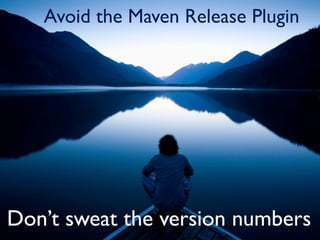 Avoid the Maven Release Plugin




Don’t sweat the version numbers
 