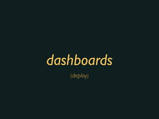 dashboards
(deploy)
 