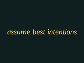 assume best intentions
 