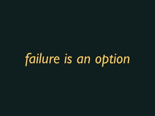 failure is an option
 