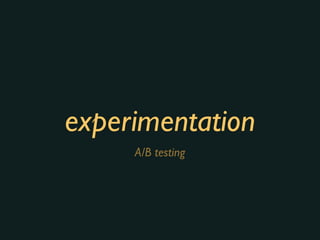 experimentation
A/B testing
 