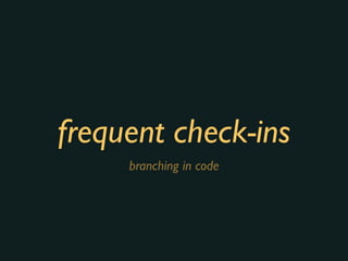 frequent check-ins
branching in code
 