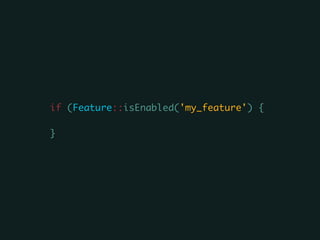 if (Feature::isEnabled('my_feature') {	
!
}
 