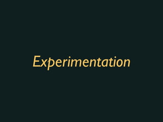 Experimentation
 