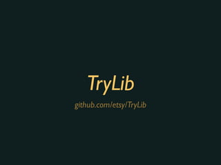 TryLib
github.com/etsy/TryLib
 