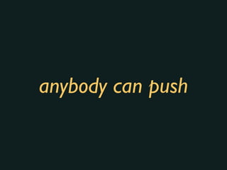 anybody can push
 