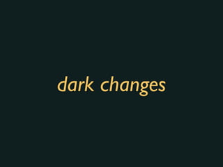 dark changes
 