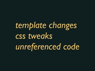 template changes
css tweaks
unreferenced code
 
