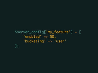 $server_config['my_feature'] = [	
'enabled' => 50,	
'bucketing' => 'user'	
];
 