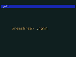 premshree> .join
john
 