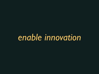 enable innovation
 