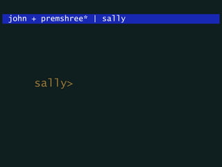 john + premshree* | sally
sally>
 
