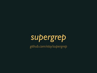 supergrep
github.com/etsy/supergrep
 