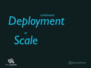Scale
Deployment
continuous
at
@premshree
 