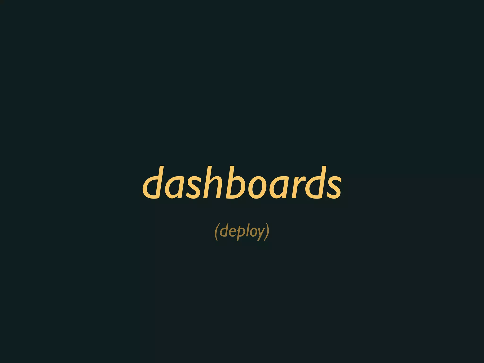 dashboards
(deploy)
 