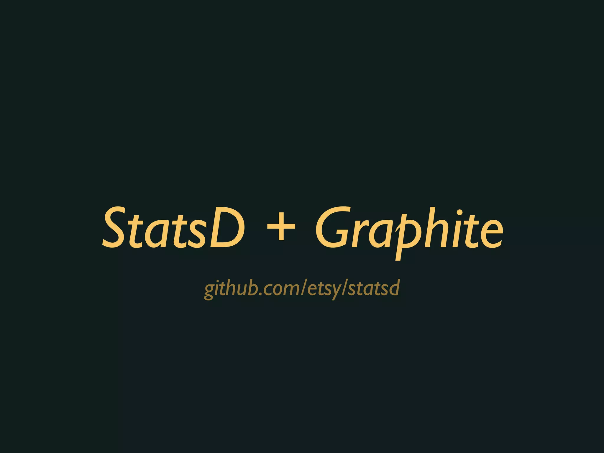 StatsD + Graphite
github.com/etsy/statsd
 