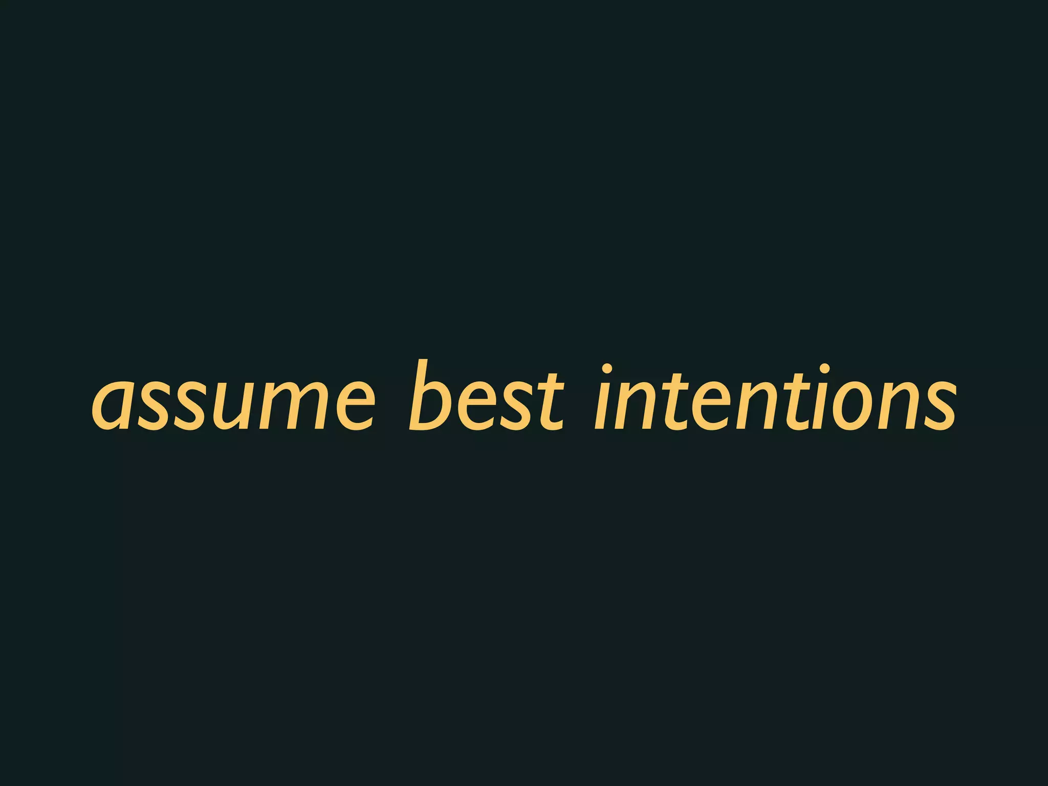 assume best intentions
 