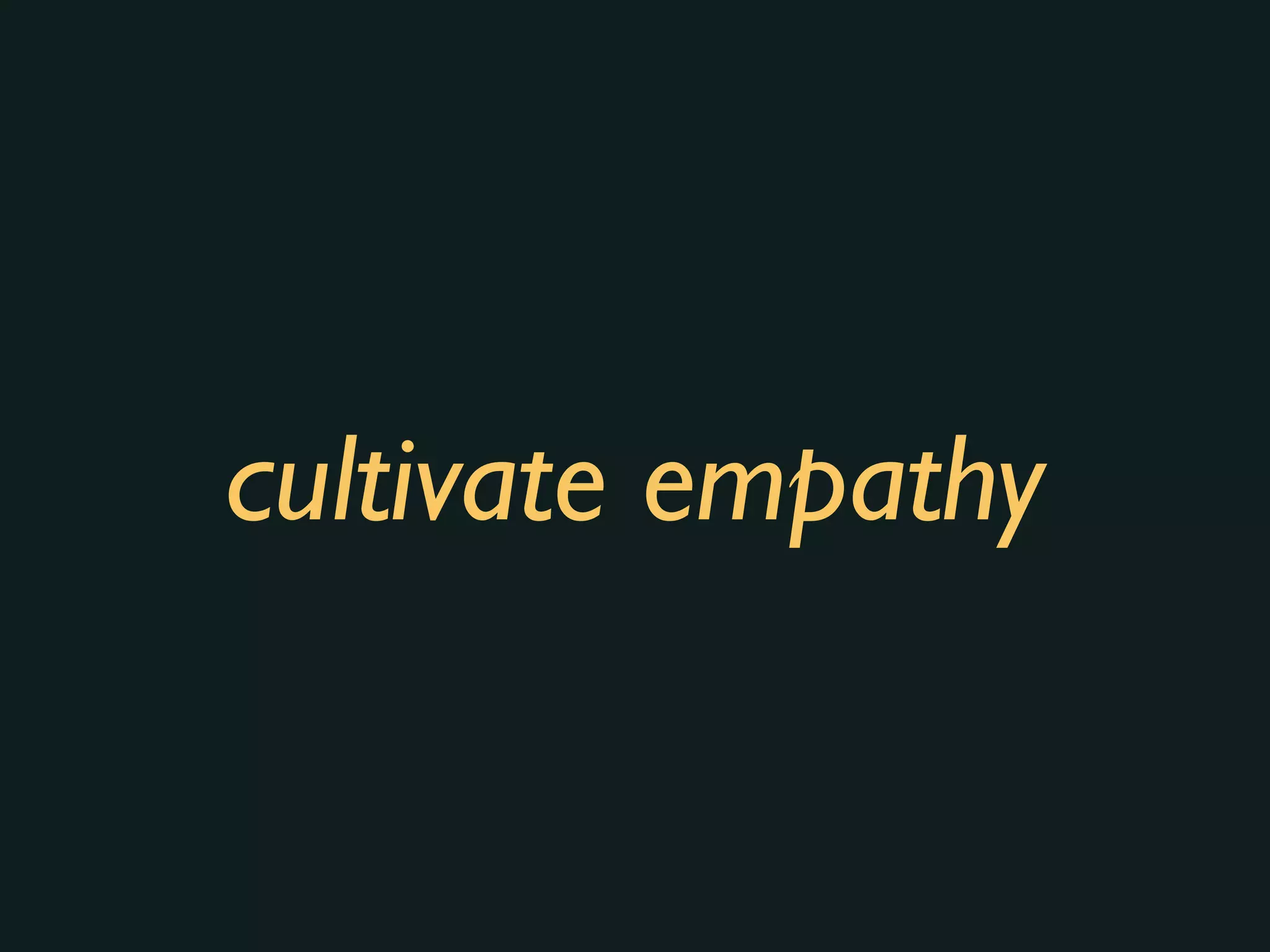 cultivate empathy
 
