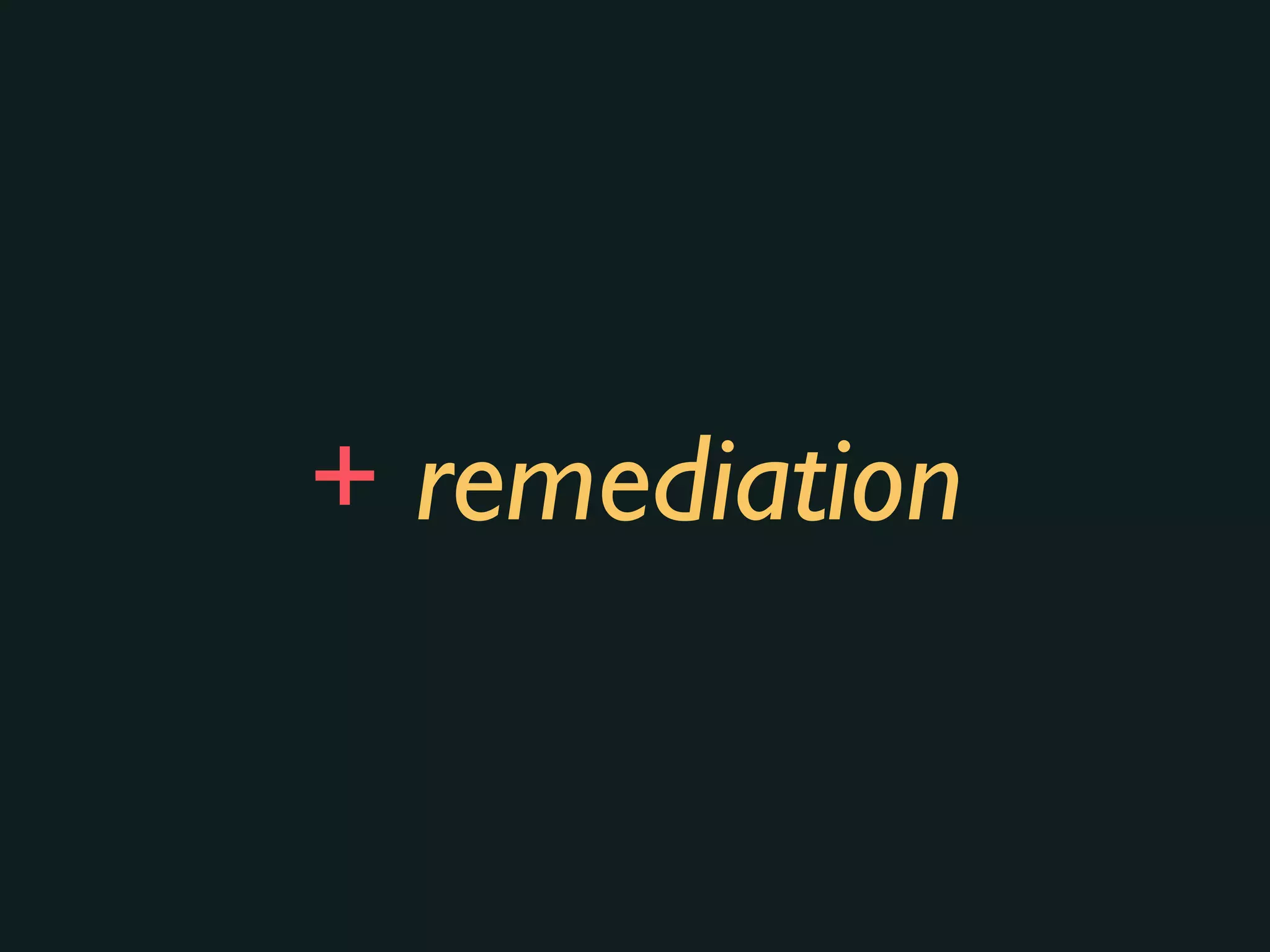 + remediation
 