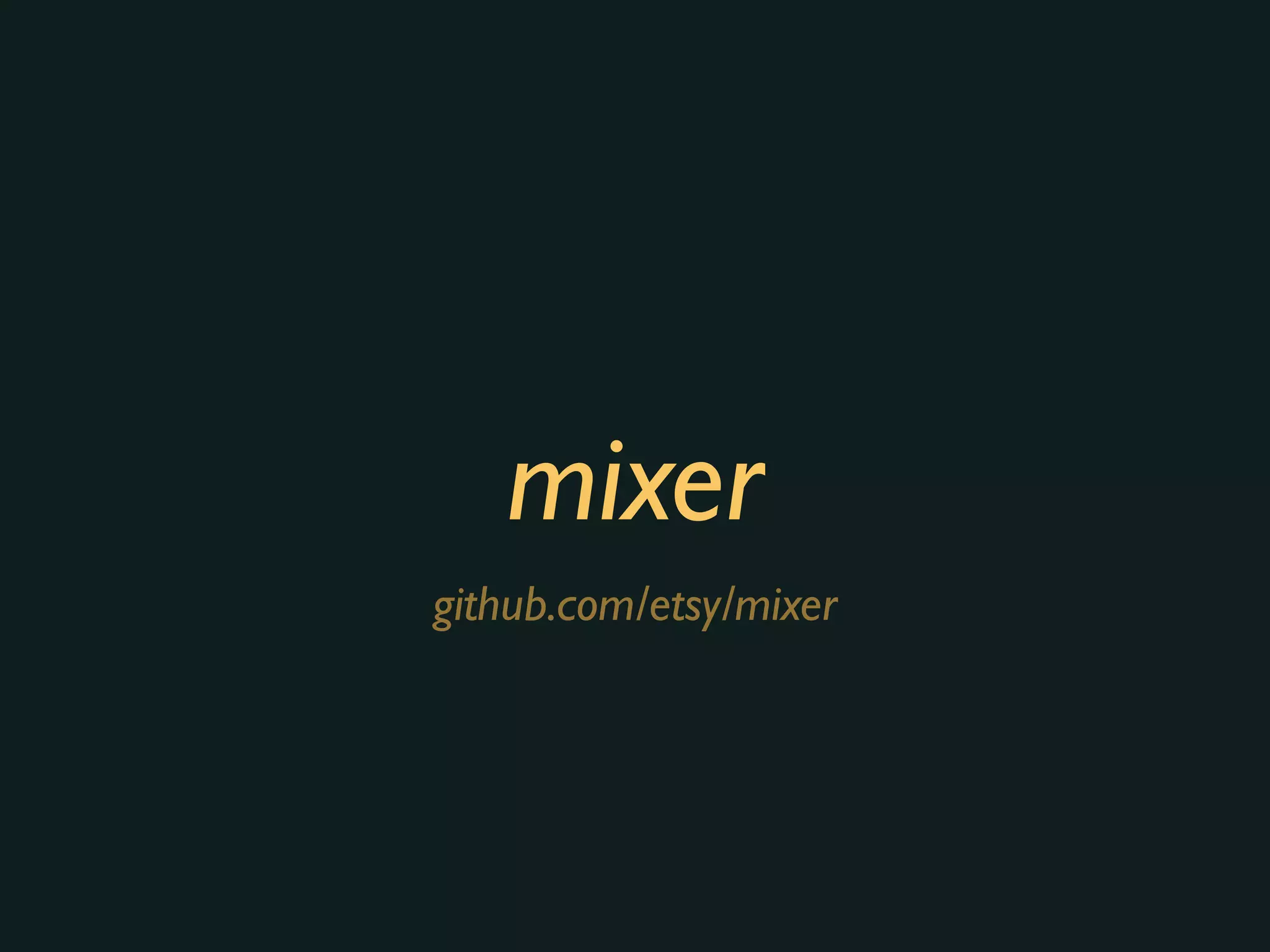 mixer
github.com/etsy/mixer
 