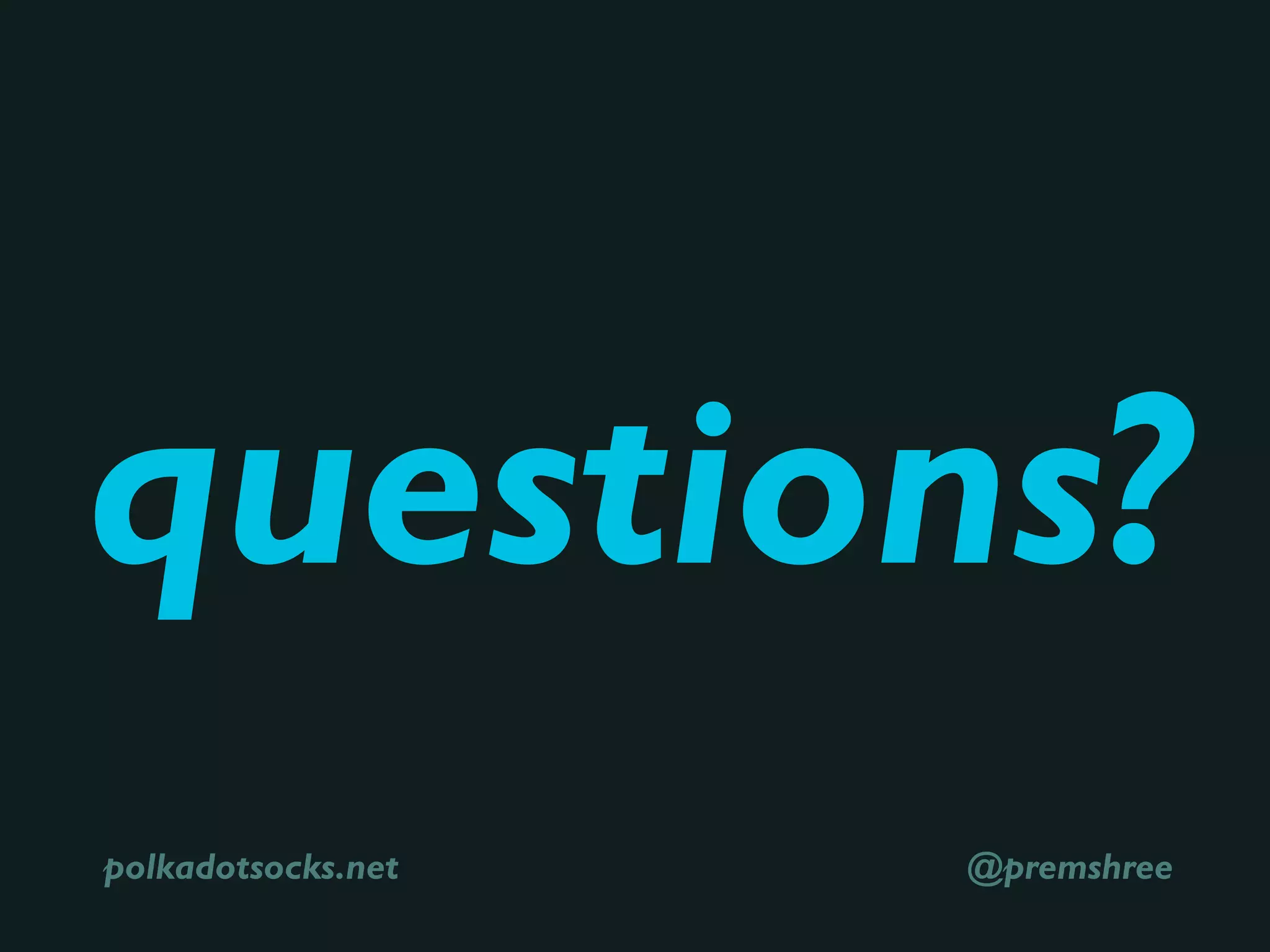 questions?
@premshreepolkadotsocks.net
 