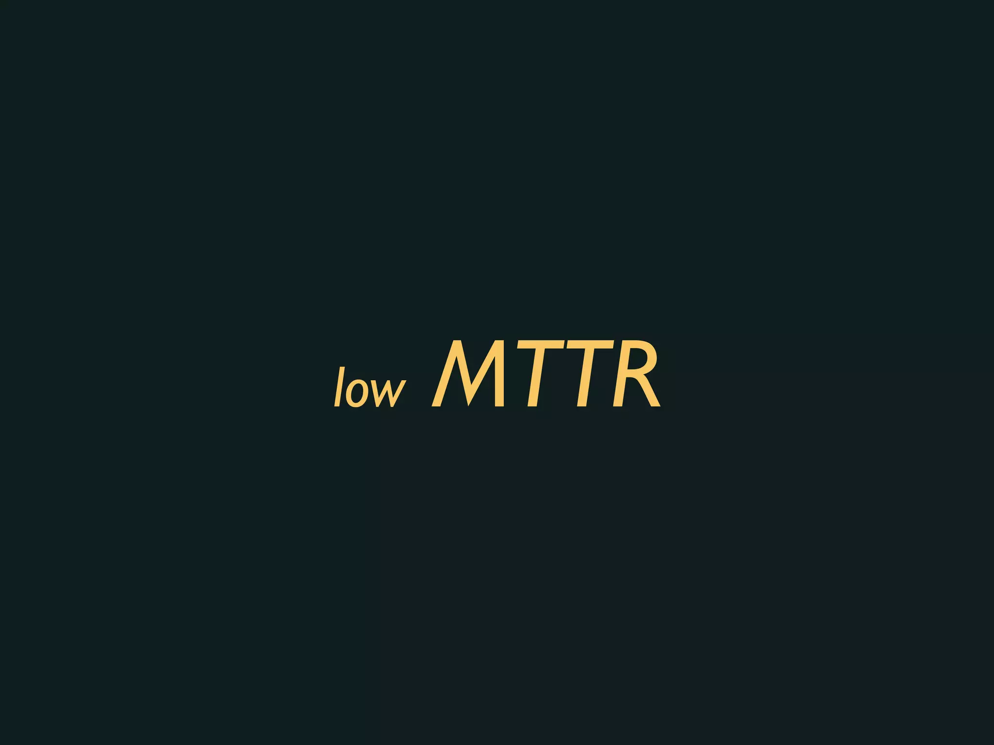 low MTTR
 