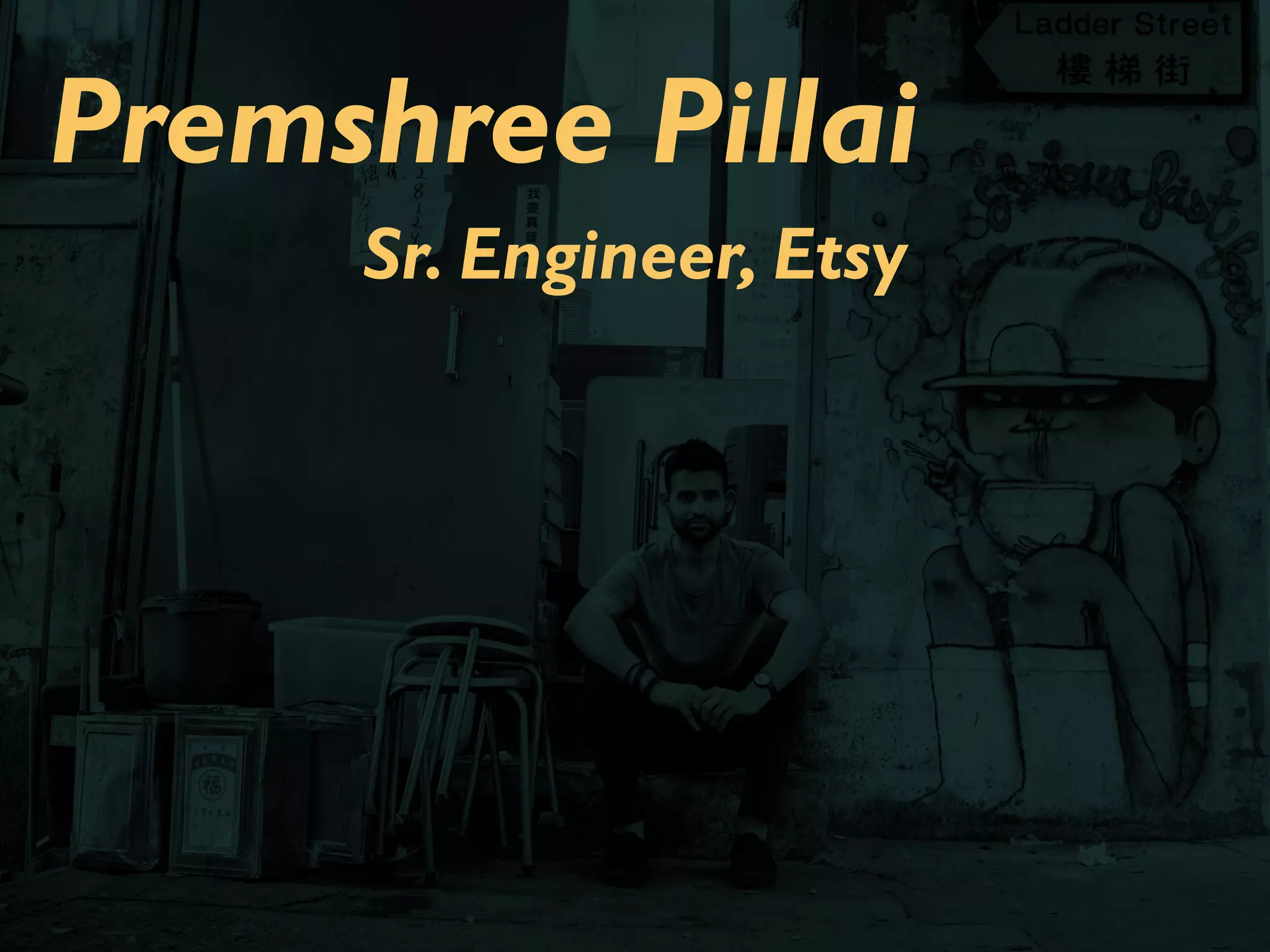 Premshree Pillai
Sr. Engineer, Etsy
 