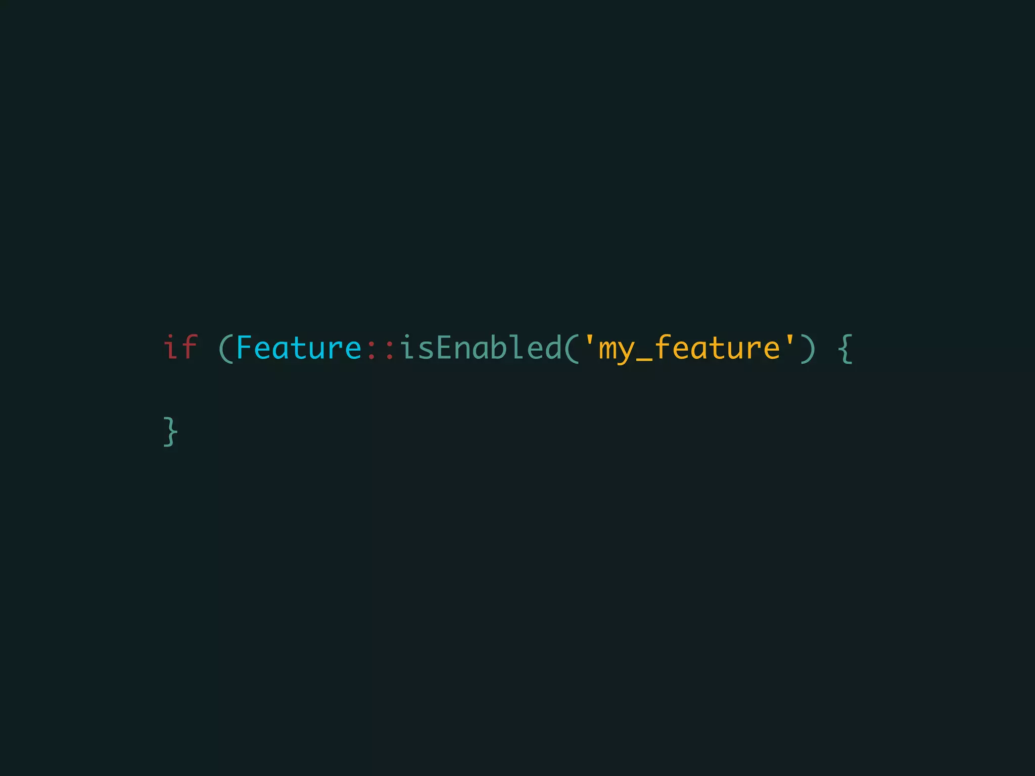 if (Feature::isEnabled('my_feature') {
}
 