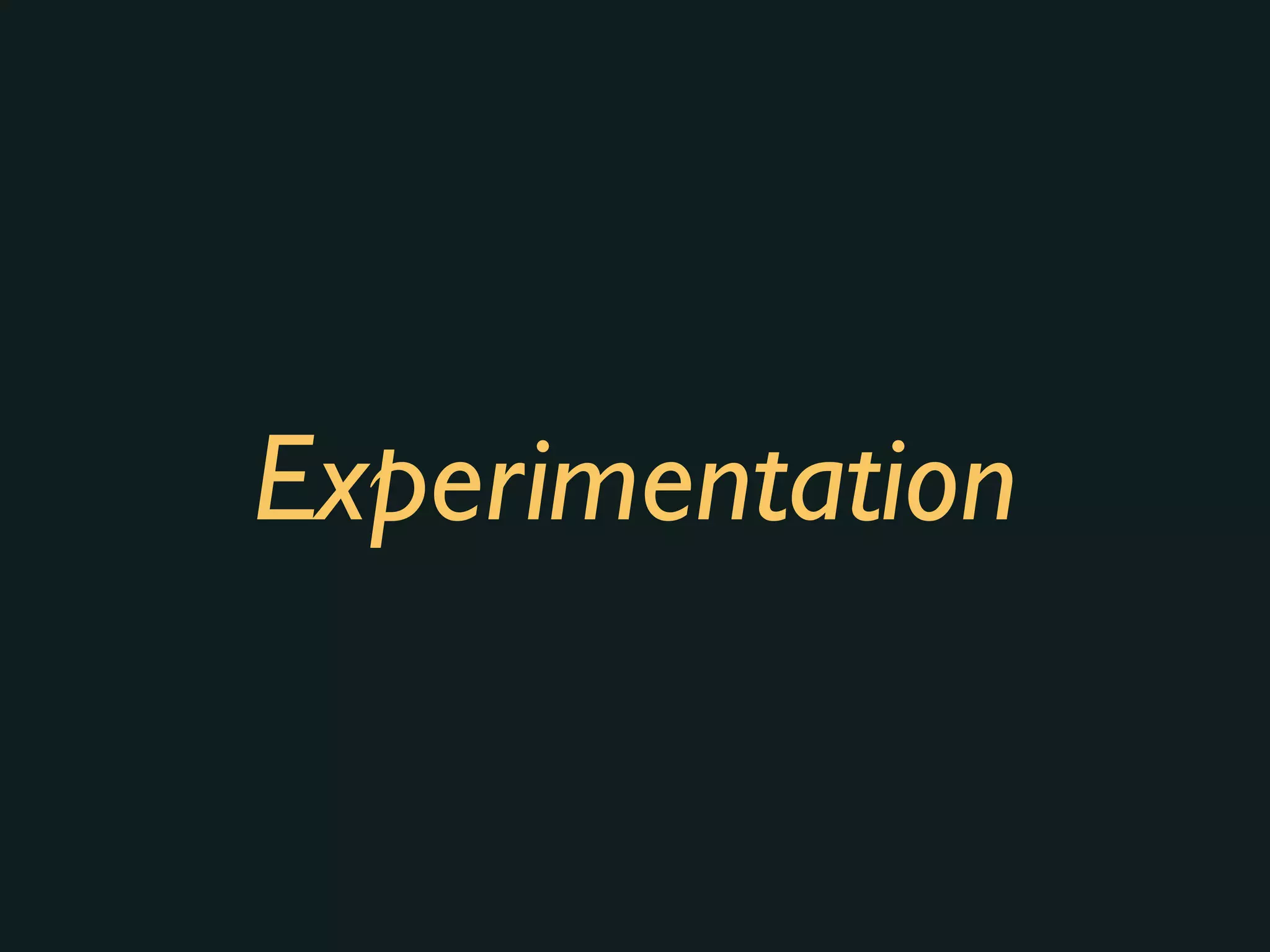 Experimentation
 