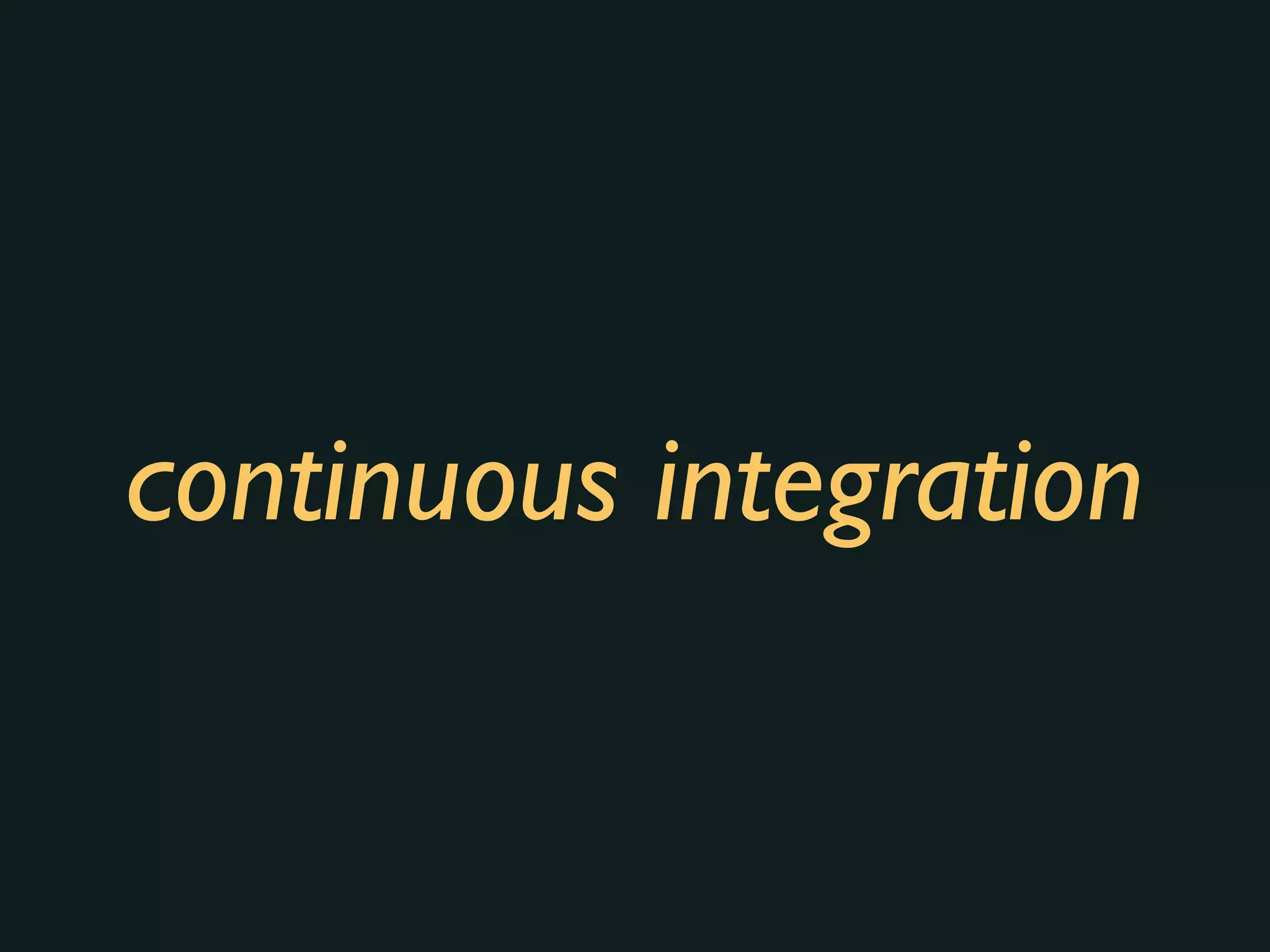 continuous integration
 