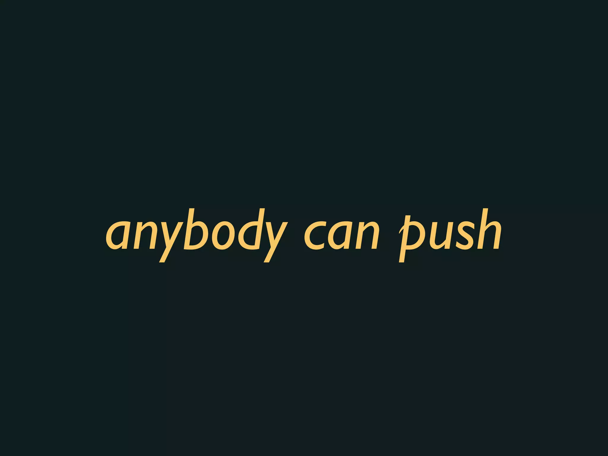 anybody can push
 