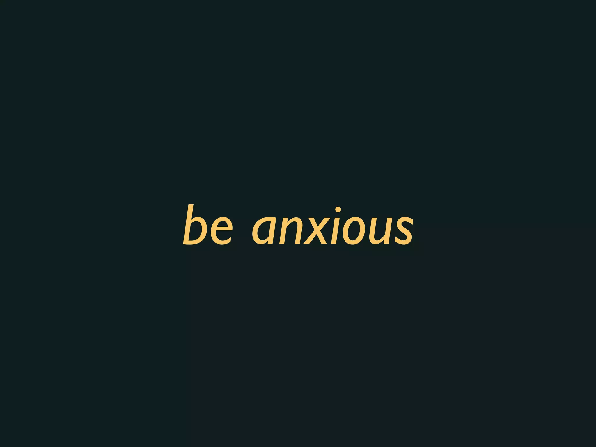 be anxious
 