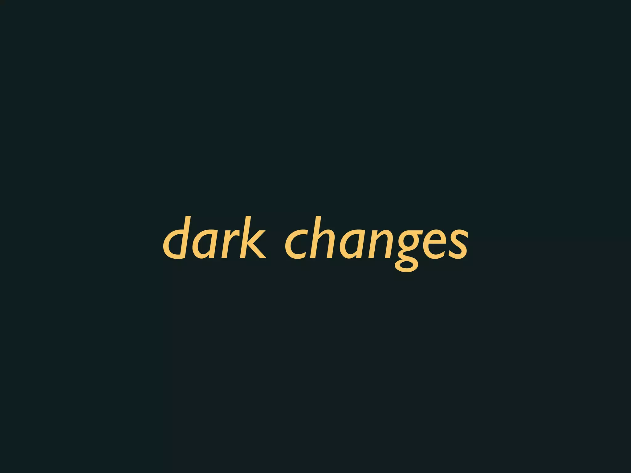 dark changes
 