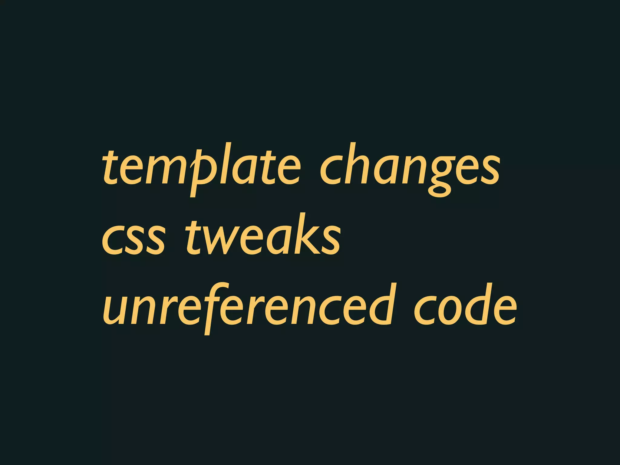 template changes
css tweaks
unreferenced code
 
