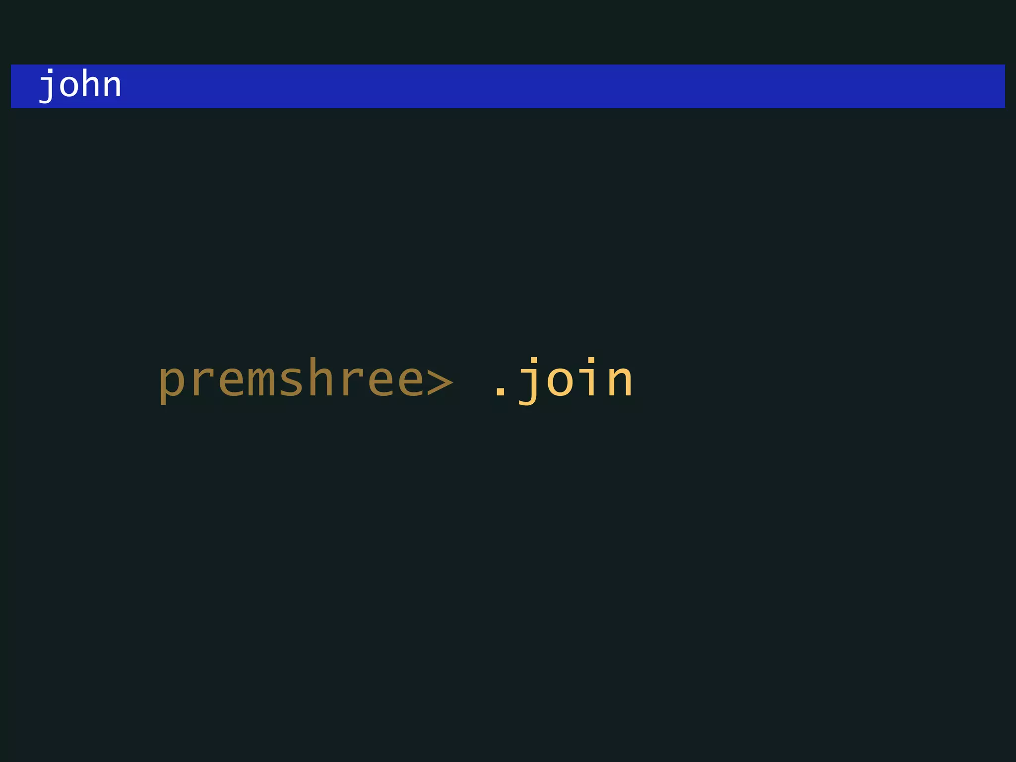 premshree> .join
john
 