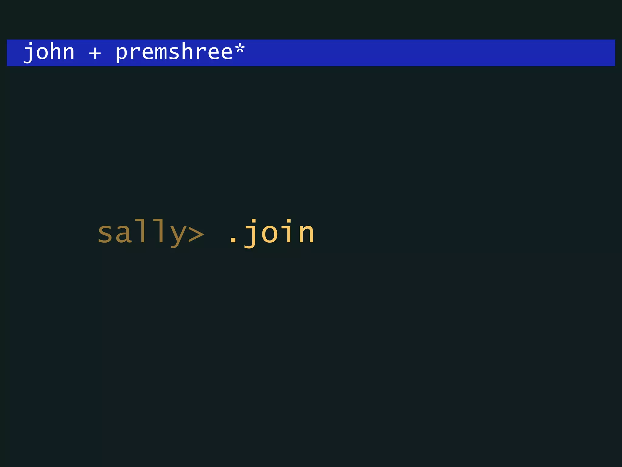 john + premshree*
sally> .join
 