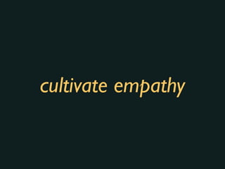 cultivate empathy
 