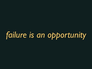 failure is an opportunity
 
