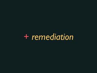 + remediation
 