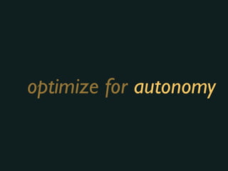 optimize for autonomy
 