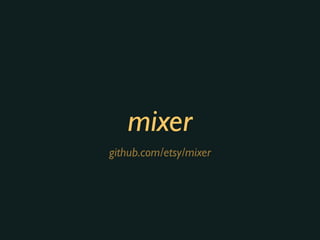 mixer
github.com/etsy/mixer
 