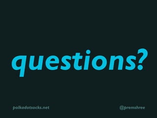 questions?
@premshreepolkadotsocks.net
 