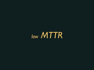 low MTTR
 