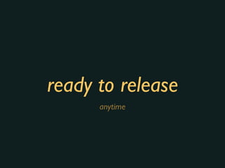 ready to release
anytime
 