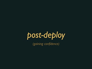 post-deploy
(gaining confidence)
 