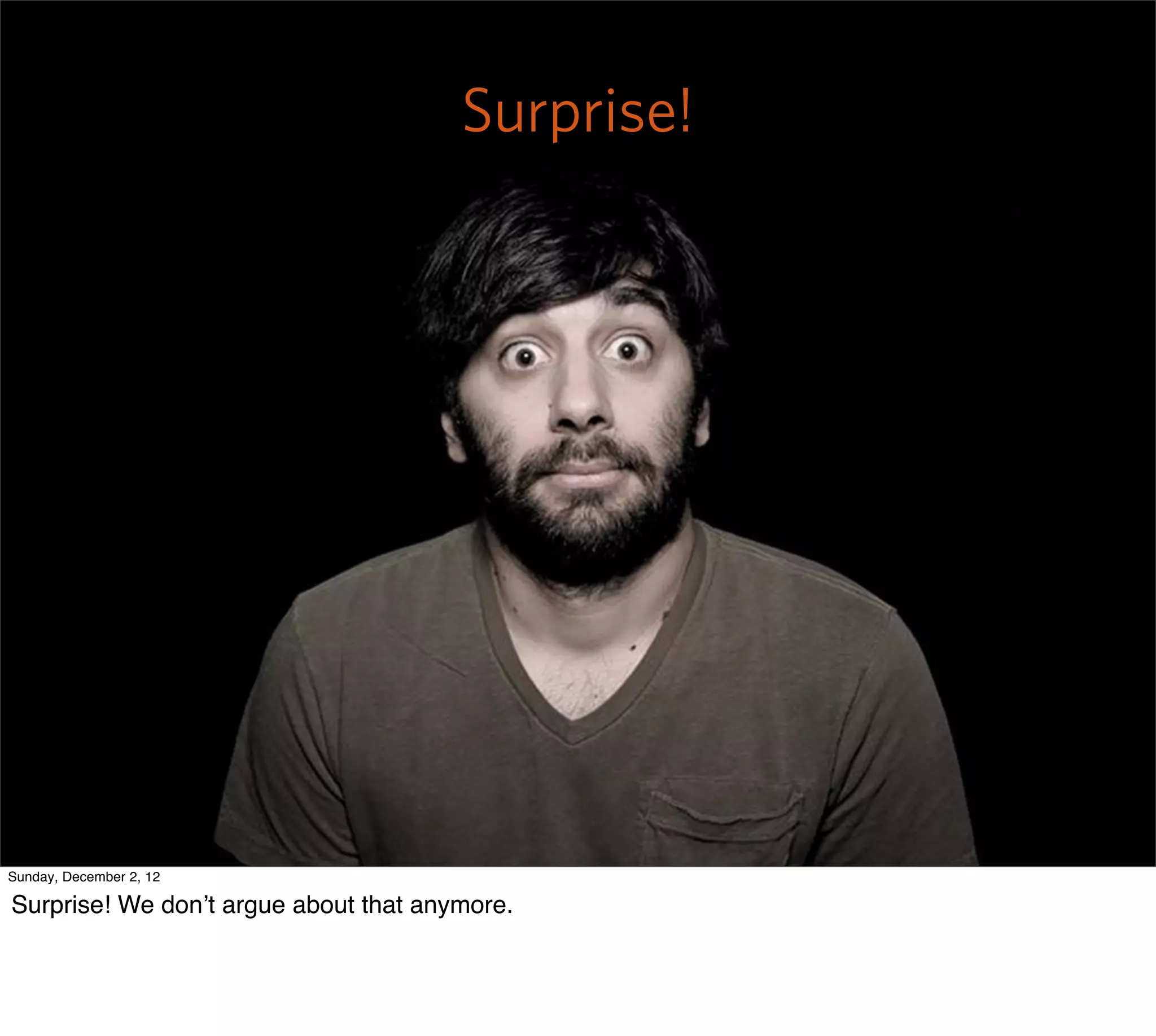 Surprise!




Sunday, December 2, 12

Surprise! We don’t argue about that anymore.
 