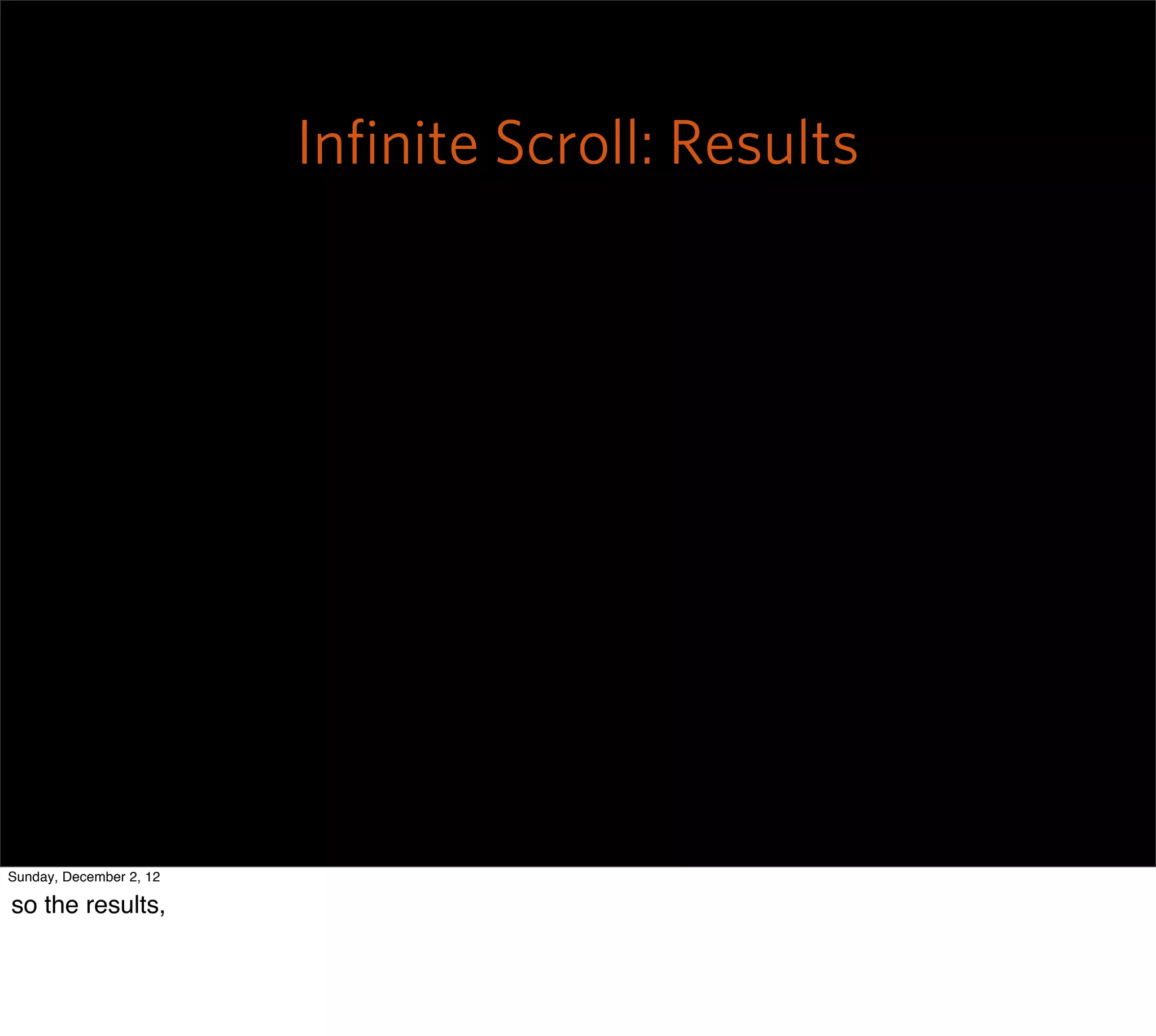 Inﬁnite Scroll: Results




Sunday, December 2, 12

so the results,
 