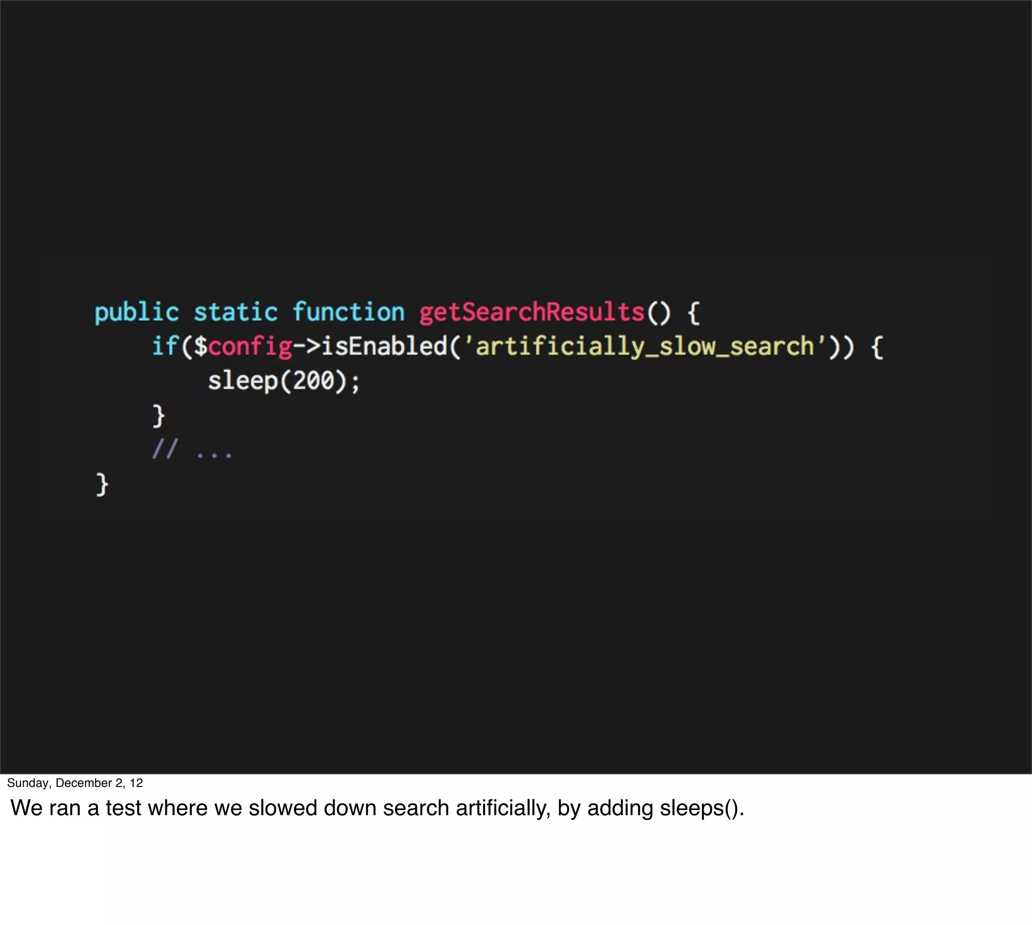 Sunday, December 2, 12

We ran a test where we slowed down search artiﬁcially, by adding sleeps().
 