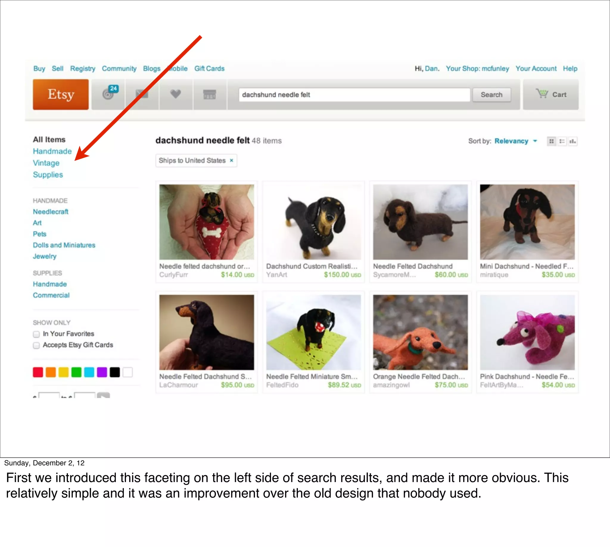 Sunday, December 2, 12

First we introduced this faceting on the left side of search results, and made it more obvious. This
relatively simple and it was an improvement over the old design that nobody used.
 